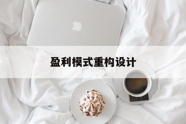 盈利模式重构设计(盈利模式重构设计方案)金昌市